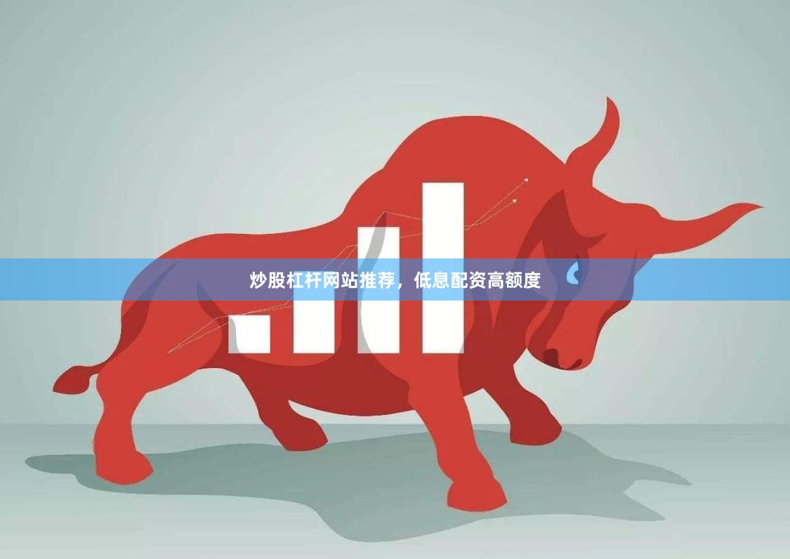 炒股杠杆网站推荐，低息配资高额度