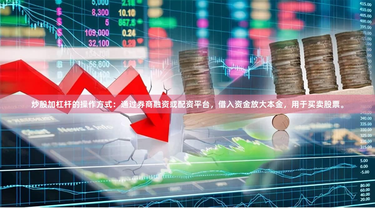 炒股加杠杆的操作方式：通过券商融资或配资平台，借入资金放大本金，用于买卖股票。